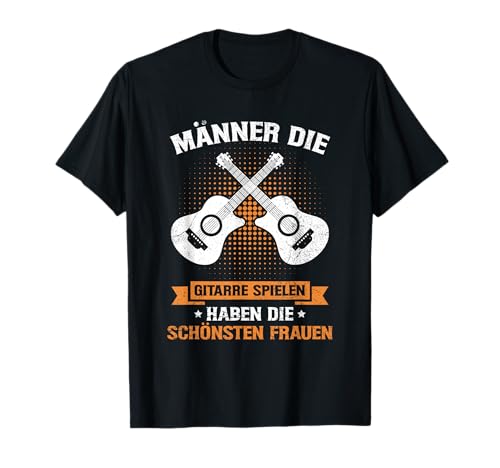 Männer Die Gitarre Spielen Haben Schöne Frauen Gitarrist T-Shirt Männer Die Gitarre Spielen Haben Schöne Frauen Gitarrist T-Shirt von Gitarren Sprüche Für Gitarrenspieler & Musiker