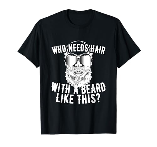 Who Needs Hair With A Beard Like This Männer Mit Bart Glatze T-Shirt von Glatze & Bart Sprüche Für Bartträger & Glatzkopf