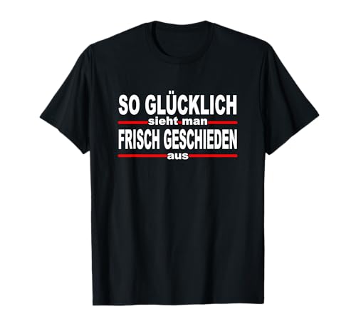 So Glücklich sieht man frisch Geschieden aus T-Shirt So Glücklich sieht man frisch Geschieden aus T-Shirt von Glücklich Geschieden FH
