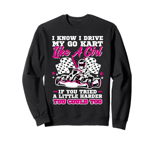 Ich Fahre Mein Go Kart Wie EIN Mädchen Wenn Du Dich Bemühst Sweatshirt von Go Kart Driver, Go Karting And Go Kart Racing