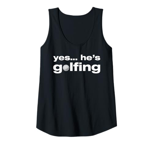 Damen Yes He's Golfing lustiges Golf Golfen Golfer Tank Top Damen Yes He's Golfing lustiges Golf Golfen Golfer Tank Top von Golfer Sprüche & lustige Golfspieler Outfits