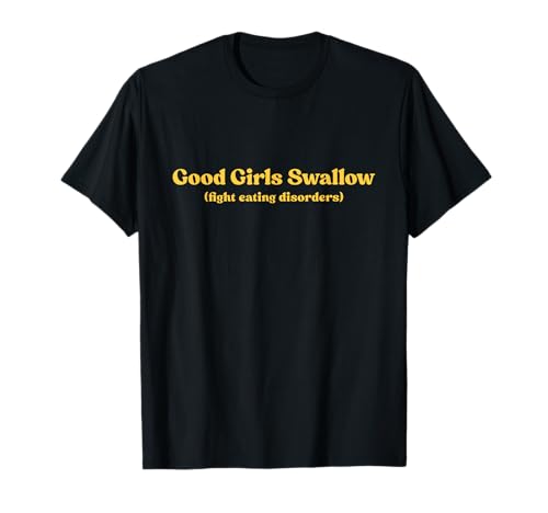 Good Girls Swallow Shirt Fight Eating Disorders Y2k T-Shirt von Good Girls Swallow Tshirt