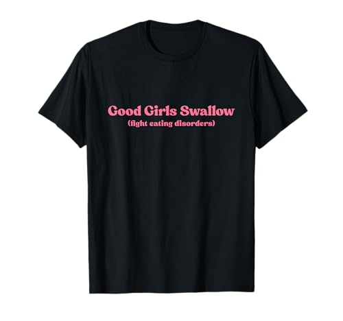 Good Girls Swallow Shirt Fight Eating Disorders Y2k T-Shirt von Good Girls Swallow Tshirt