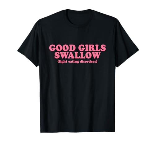 Good Girls Swallow Shirt Fight Eating Disorders Y2k T-Shirt von Good Girls Swallow Tshirt