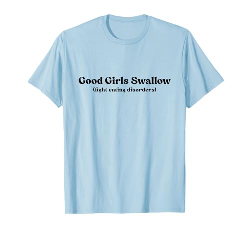 Good Girls Swallow Shirt Fight Eating Disorders Y2k T-Shirt von Good Girls Swallow Tshirt