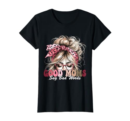 Good Moms Say Bad Words Messy Bun Damen Muttertag T-Shirt Good Moms Say Bad Words Messy Bun Damen Muttertag T-Shirt von Good Moms Say Bad Words Mom Life Mama Womens Tee
