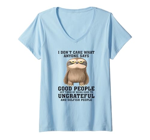 Damen Mir ist egal, was jemand SAGT, DASS Gute Leute müde Werden T-Shirt mit V-Ausschnitt Damen Mir ist egal, was jemand SAGT, DASS Gute Leute müde Werden T-Shirt mit V-Ausschnitt von Good people get tired of being good to ungrateful