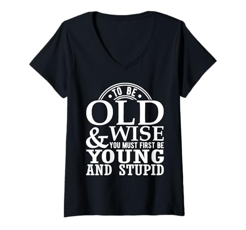 Damen To be Old and Wise you must first be young and stupid T-Shirt mit V-Ausschnitt von Goodtogotees