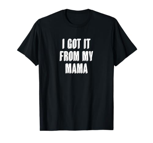 I Got It from My Mama - Funny and for Daughter | T-Shirt I Got It from My Mama - Funny and for Daughter | T-Shirt von Got it from my Momma - Apparel