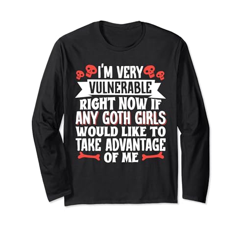 I'm Very Vulnerable Right Now If Any Goth Girls Would Like Langarmshirt I'm Very Vulnerable Right Now If Any Goth Girls Would Like Langarmshirt von Gotische Kultur Verletzlichkeit Alternative Dunkel