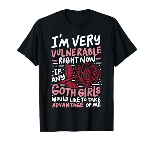 I'm Very Vulnerable Right Now If Any Goth Girls Would Like T-Shirt I'm Very Vulnerable Right Now If Any Goth Girls Would Like T-Shirt von Gotische Kultur Verletzlichkeit Alternative Dunkel