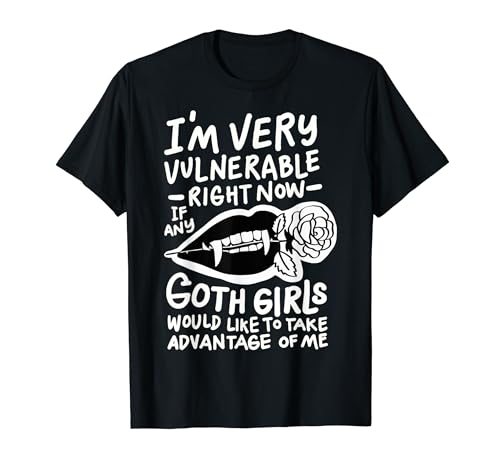 I'm Very Vulnerable Right Now If Any Goth Girls Would Like T-Shirt I'm Very Vulnerable Right Now If Any Goth Girls Would Like T-Shirt von Gotische Kultur Verletzlichkeit Alternative Dunkel