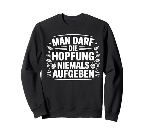 Man Darf Die Hopfung Niemals Aufgeben lustiger Spruch witzig Sweatshirt Man Darf Die Hopfung Niemals Aufgeben lustiger Spruch witzig Sweatshirt von Grafikmagie