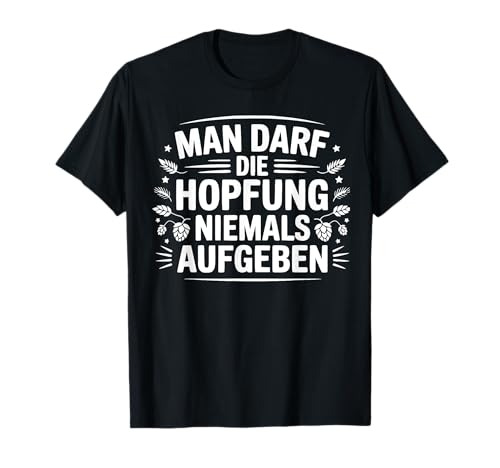 Man Darf Die Hopfung Niemals Aufgeben lustiger Spruch witzig T-Shirt Man Darf Die Hopfung Niemals Aufgeben lustiger Spruch witzig T-Shirt von Grafikmagie
