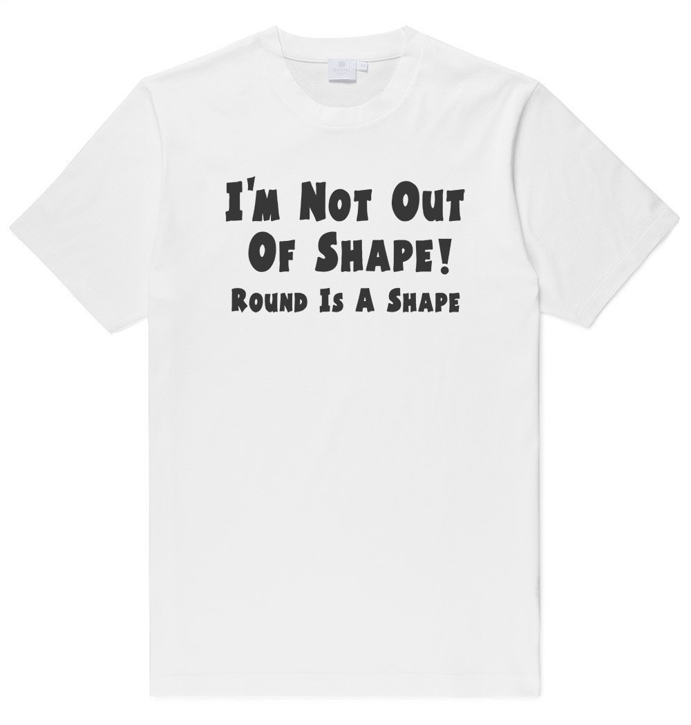Erwachsene Unisex Ich Bin Nicht Außer Form, Rund Ist Eine Form T-Shirt Aus 100% Baumwolle Bedruckt - Lustige Diätübung von GratefulGraffix