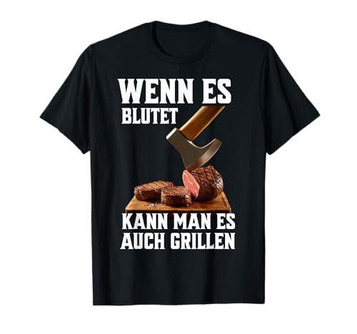 Wenn es blutet kann man es grillen - Grill BBQ Grillen T-Shirt Wenn es blutet kann man es grillen - Grill BBQ Grillen T-Shirt von Wenn es blutet kann man es grillen BBQ Grill Party