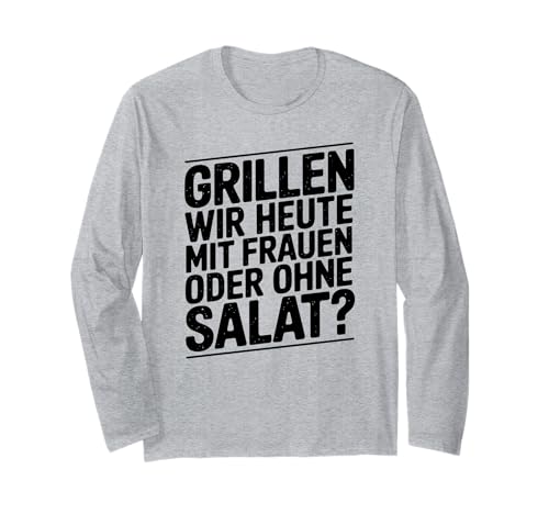Grillen wir Heute mit Frauen oder ohne Salat Langarmshirt Grillen wir Heute mit Frauen oder ohne Salat Langarmshirt von Grillen mit Frauen
