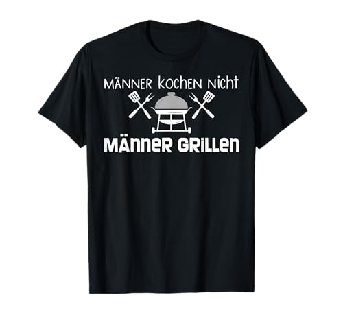 Männer kochen nicht Männer grillen | Für alle Grillmeister T-Shirt Männer kochen nicht Männer grillen | Für alle Grillmeister T-Shirt von Grillmeister Collection