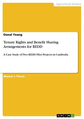 Tenure Rights and Benefit Sharing Arrangements for REDD: A Case Study of Two REDD Pilot Projects in Cambodia von Grin Verlag