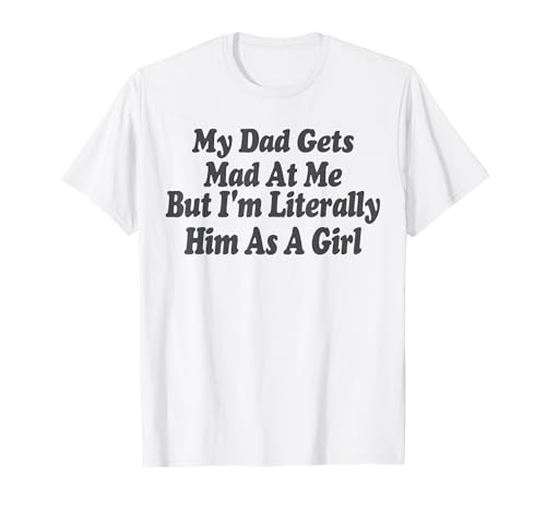 Mein Vater Wird sauer auf Mich, Aber ich Bin buchstäblich er als Mädchen T-Shirt Mein Vater Wird sauer auf Mich, Aber ich Bin buchstäblich er als Mädchen T-Shirt von Groovy My Dad Gets Mad At Me But I'm Literally Him