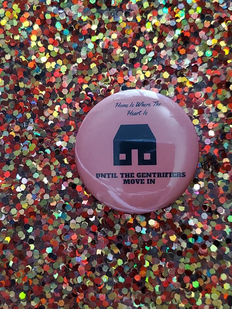 Home Is Where The Heart Until Gentrifiers Move In von GrowingAsAFlower