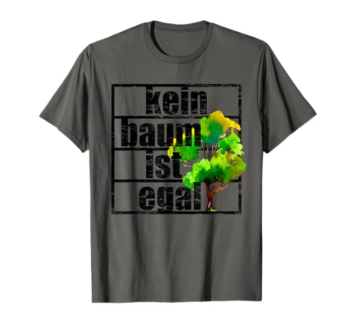 Kein Baum Ist Egal Klimaschutz Spruch Fridays Future Umwelt T-Shirt Kein Baum Ist Egal Klimaschutz Spruch Fridays Future Umwelt T-Shirt von Grüne Sprüche Gegen Klimawandel & Für Naturschutz