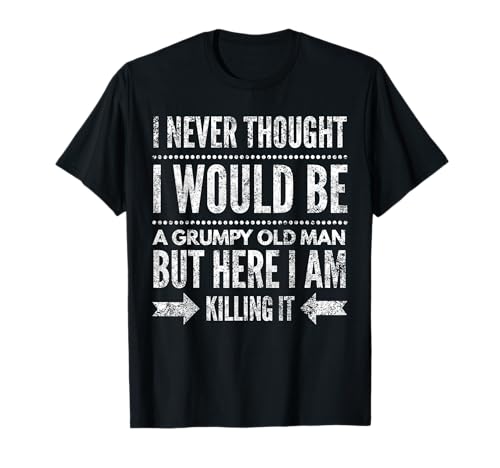 Ich hätte nie gedacht, dass ich ein grumpy Old Man sein würde T-Shirt T-Shirt Ich hätte nie gedacht, dass ich ein grumpy Old Man sein würde T-Shirt T-Shirt von Grumpy Old Man Clothing