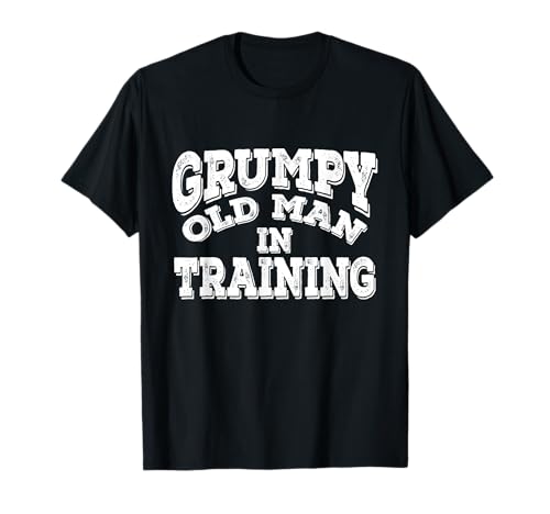 Grumpy Old Man In Training | Grumpy Old Man Shirt Geschenk T-Shirt von Grumpy Old Man T Shirts For Laughs