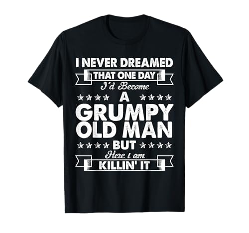 I Never Dreamed I'd Become A Grumpy Old Man - Lustiger Opa T-Shirt I Never Dreamed I'd Become A Grumpy Old Man - Lustiger Opa T-Shirt von Grumpy Old Papa Grandpa Grandfather Funny Gifts