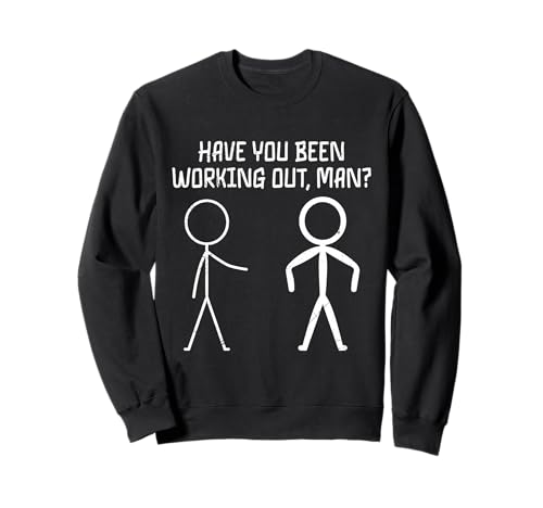 Fitness Have You Been Working Out Man LUSTIG Strichmännchen Sweatshirt von Gym Shirt Strichmännchen Fitnessstudio Training