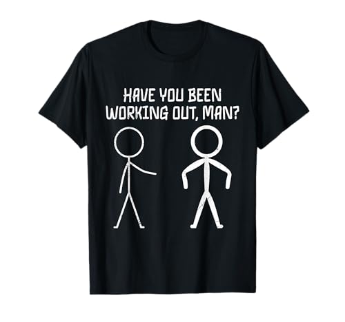 Fitness Have You Been Working Out Man LUSTIG Strichmännchen T-Shirt von Gym Shirt Strichmännchen Fitnessstudio Training