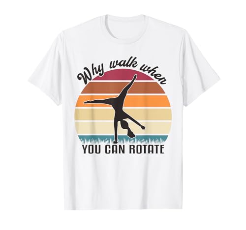 Warum laufen, wenn man drehen kann - Akrobatik Mädchen Turn T-Shirt von Gymnastik-Gymnast-lustige Wagenradgeschenke