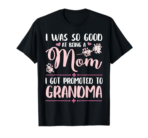 Mama, ich war so gut Darin, Mutter zu Sein, DASS ich zur Oma befördert wurde T-Shirt Mama, ich war so gut Darin, Mutter zu Sein, DASS ich zur Oma befördert wurde T-Shirt von H5Tee Happy Mother Day Grandma