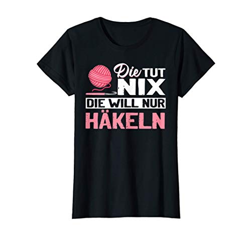 Damen Die tut nix Die will nur Häkeln Geschenk Stricken T-Shirt von Häkeln & Stricken Geschenke