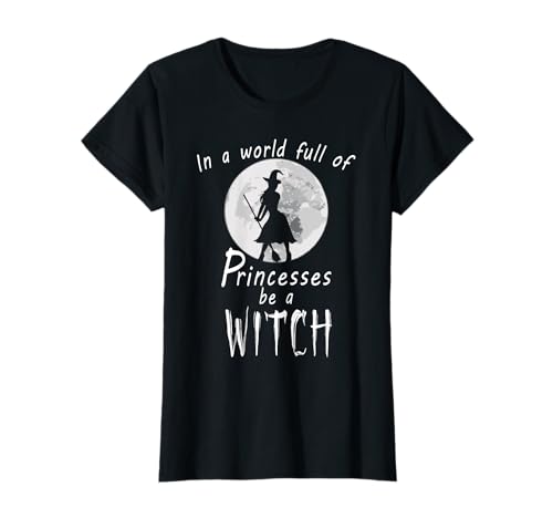 Damen Lustiges - In A World Full Of Princesses Be A Witch T-Shirt Damen Lustiges - In A World Full Of Princesses Be A Witch T-Shirt von Halloween In A World Full Of Princesses Be A Witch