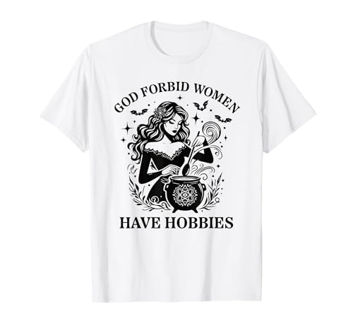 Gott verbiete Frauen, Hobbys zu haben, Hexe T-Shirt Gott verbiete Frauen, Hobbys zu haben, Hexe T-Shirt von Halloween Witch Women's Sarcastic Humor