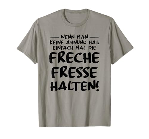Wenn man keine Ahnung hat, einfach mal freche Fresse halten! T-Shirt von Halt die Fresse Halt die Klappe Halt die Schnauze