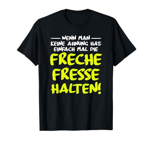 Wenn man keine Ahnung hat, einfach mal freche Fresse halten! T-Shirt Wenn man keine Ahnung hat, einfach mal freche Fresse halten! T-Shirt von Halt die Fresse Halt die Klappe Halt die Schnauze