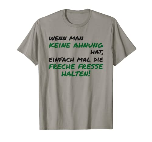 Wenn man keine Ahnung hat einfach mal freche Fresse halten T-Shirt Wenn man keine Ahnung hat einfach mal freche Fresse halten T-Shirt von Halt die Fresse Halt die Klappe Halt die Schnauze