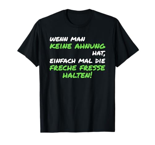 Wenn man keine Ahnung hat einfach mal freche Fresse halten T-Shirt Wenn man keine Ahnung hat einfach mal freche Fresse halten T-Shirt von Halt die Fresse Halt die Klappe Halt die Schnauze