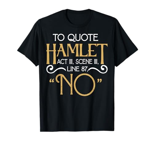 To Quote Hamlet "No" Herren Damen Sarkastisches Zitat T-Shirt von Hamlet "No" Sarcastic Gifts!