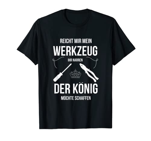 "Reicht Mir Mein Werkzeug Ihr Narren" Shirt Männer T-Shirt "Reicht Mir Mein Werkzeug Ihr Narren" Shirt Männer T-Shirt von Handwerker Vater Geschenk Shirt