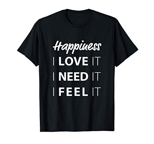 Spruch · Geschenk · Lustig · Geburtstag · Herren · Damen T-Shirt Spruch · Geschenk · Lustig · Geburtstag · Herren · Damen T-Shirt von Happiness · I LOVE IT · I NEED IT · I FEEL IT
