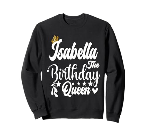 Isabella The Birthday Queen Happy Birthday Shirt für Damen Sweatshirt von Happy Birthday Isabella The Birthday Queen Women