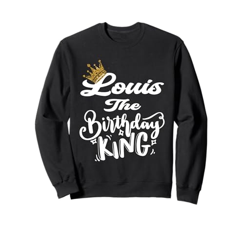 Louis The Birthday King Happy Birthday Shirt für Herren, Jungen und Jugendliche Sweatshirt Louis The Birthday King Happy Birthday Shirt für Herren, Jungen und Jugendliche Sweatshirt von Happy Birthday Louis The Birthday King Men Boys