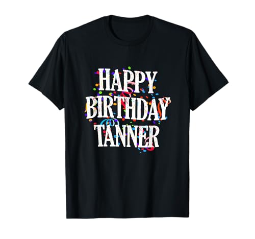 Happy Birthday Tanner Jungen Vorname Buntes Geburtstag T-Shirt Happy Birthday Tanner Jungen Vorname Buntes Geburtstag T-Shirt von Happy Birthday Tanner