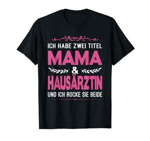 Ich Habe Zwei Titel Mama Und Hausärztin Ärztin T-Shirt von Hausarzt Geschenke Hausärztin Facharzt Ärztin