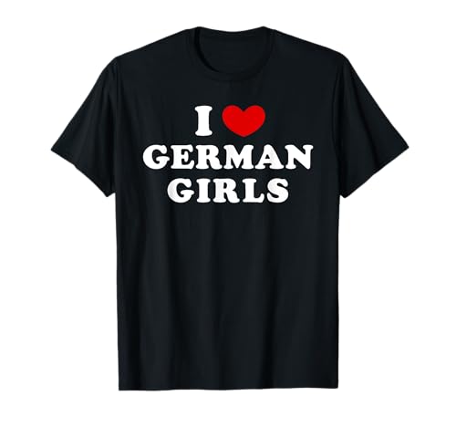 Ich liebe deutsche Mädchen, Ich liebe deutsche Mädchen T-Shirt Ich liebe deutsche Mädchen, Ich liebe deutsche Mädchen T-Shirt von Heart For German Girls