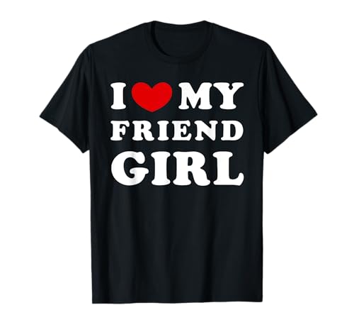 I Love My Friend Girl, Ich Liebe Meine Freundin T-Shirt von Heart For My Friend Girl