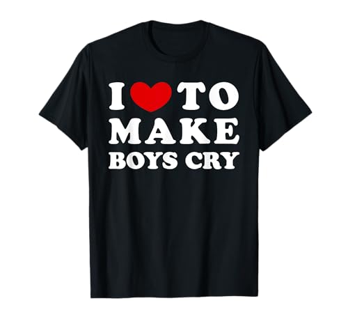 I Love To Make Boys Cry, Ich bringe Jungs gern zum weinen T-Shirt I Love To Make Boys Cry, Ich bringe Jungs gern zum weinen T-Shirt von Heart To Make Boys Cry Gift